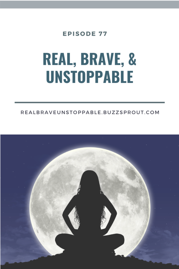 Real Brave & Unstoppable Ep 77: How to Forgive Someone and what the moon has to do with it