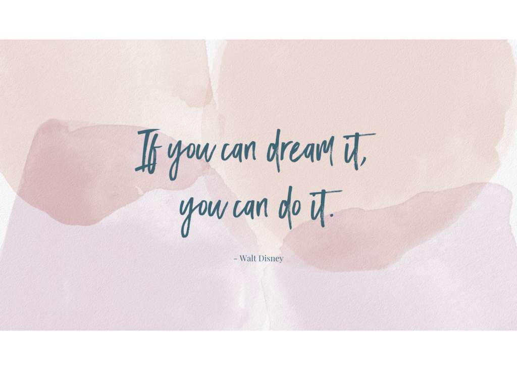 if you can dream it you can do it - walt disney